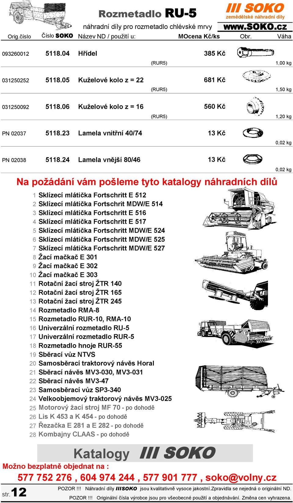 Sklízecí mlátička Fortschritt E 517 5 Sklízecí mlátička Fortschritt MDW/E 524 6 Sklízecí mlátička Fortschritt MDW/E 525 7 Sklízecí mlátička Fortschritt MDW/E 527 8 Žací mačkač E 301 9 Žací mačkač E