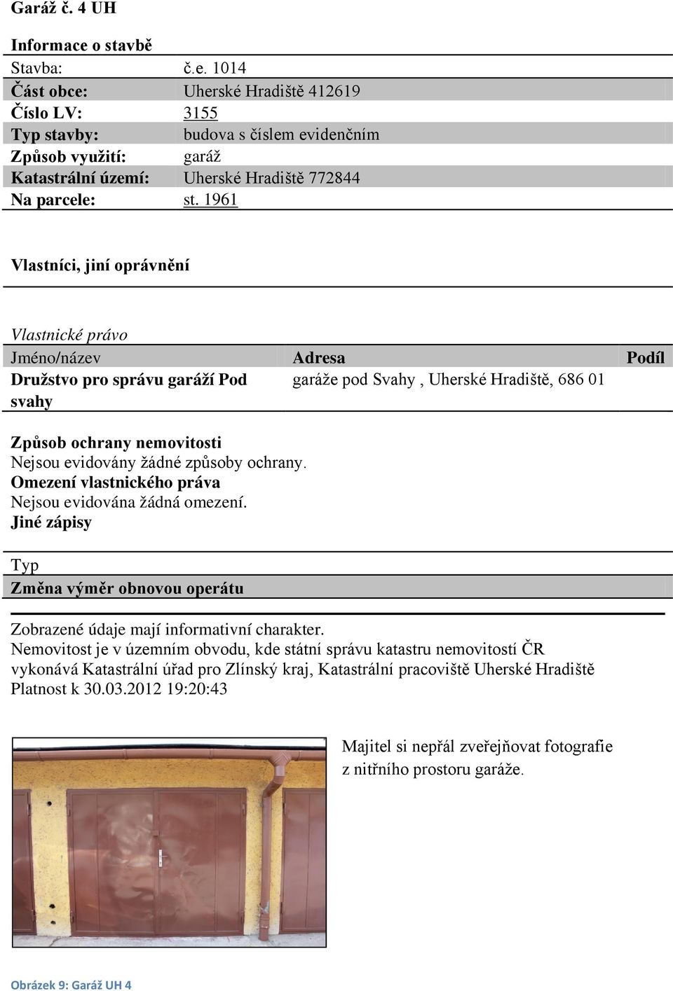 žádné způsoby ochrany. Omezení vlastnického práva Nejsou evidována žádná omezení. Jiné zápisy Typ Změna výměr obnovou operátu Zobrazené údaje mají informativní charakter.