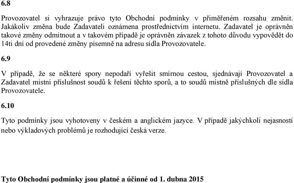 9 V případě, že se některé spory nepodaří vyřešit smírnou cestou, sjednávají Provozovatel a Zadavatel místní příslušnost soudů k řešení těchto sporů, a to soudů místně příslušných dle