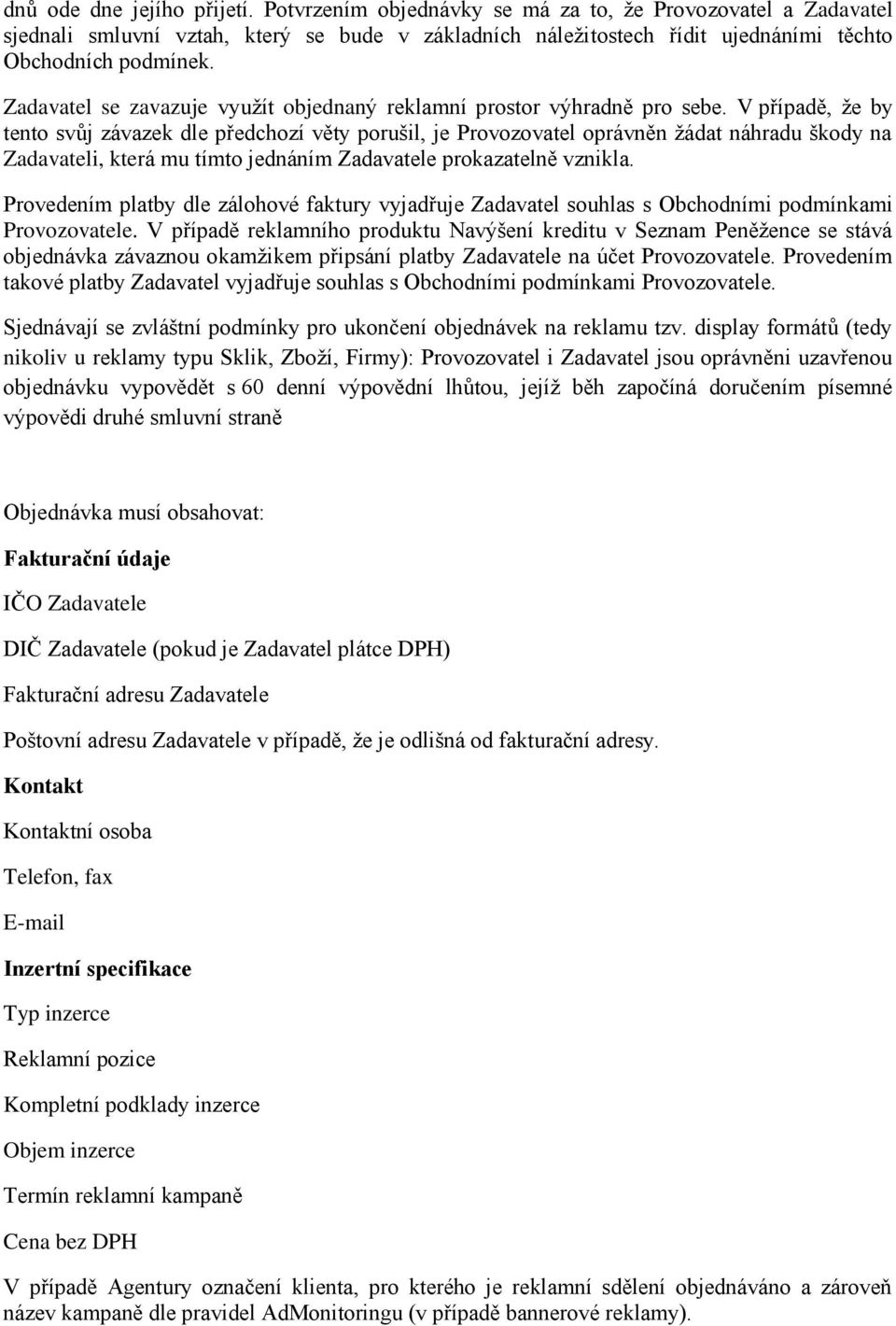 V případě, že by tento svůj závazek dle předchozí věty porušil, je Provozovatel oprávněn žádat náhradu škody na Zadavateli, která mu tímto jednáním Zadavatele prokazatelně vznikla.