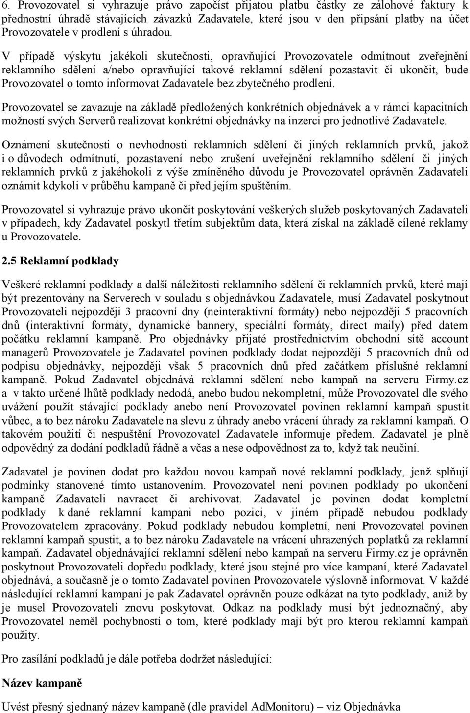 V případě výskytu jakékoli skutečnosti, opravňující Provozovatele odmítnout zveřejnění reklamního sdělení a/nebo opravňující takové reklamní sdělení pozastavit či ukončit, bude Provozovatel o tomto