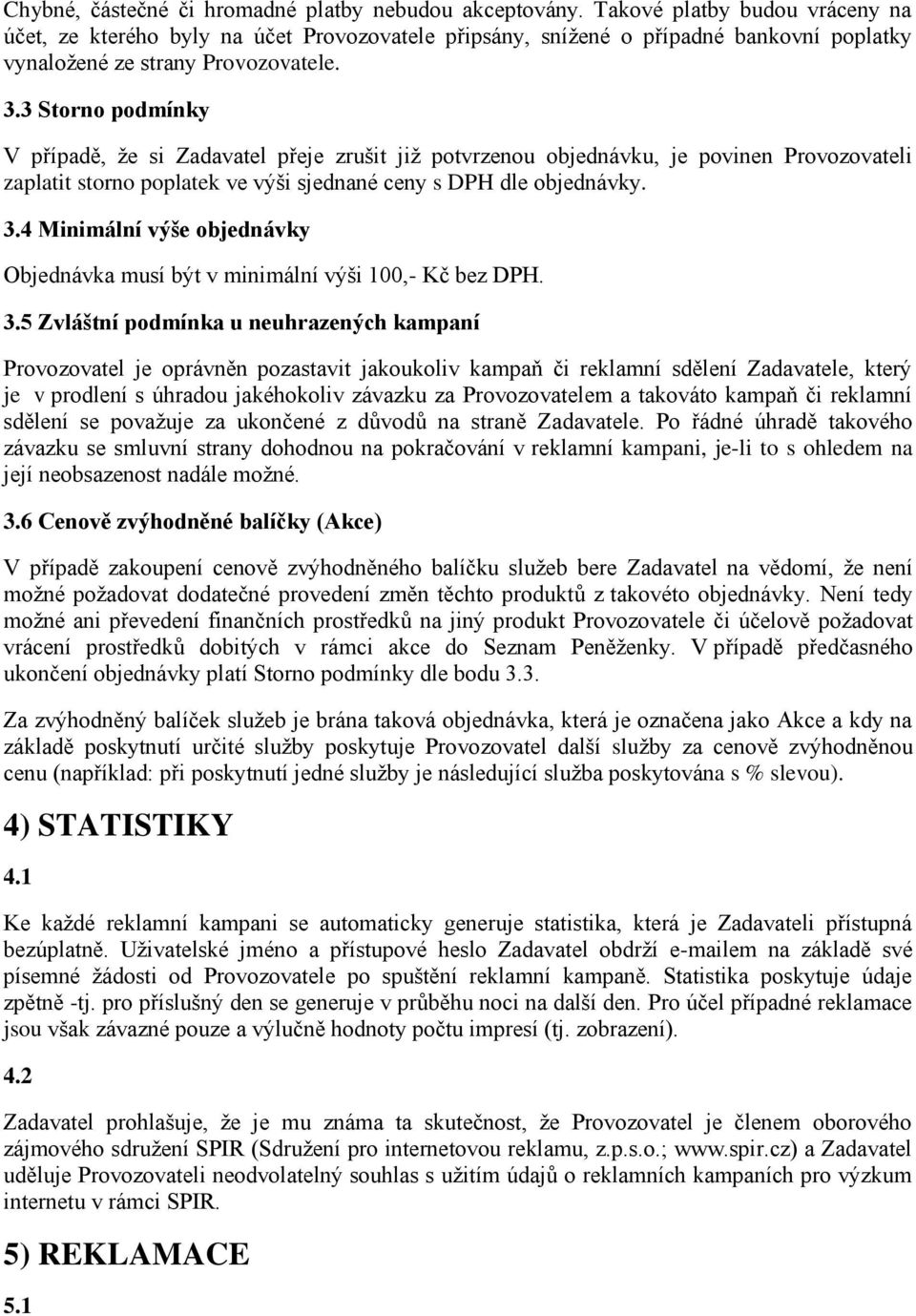 3 Storno podmínky V případě, že si Zadavatel přeje zrušit již potvrzenou objednávku, je povinen Provozovateli zaplatit storno poplatek ve výši sjednané ceny s DPH dle objednávky. 3.