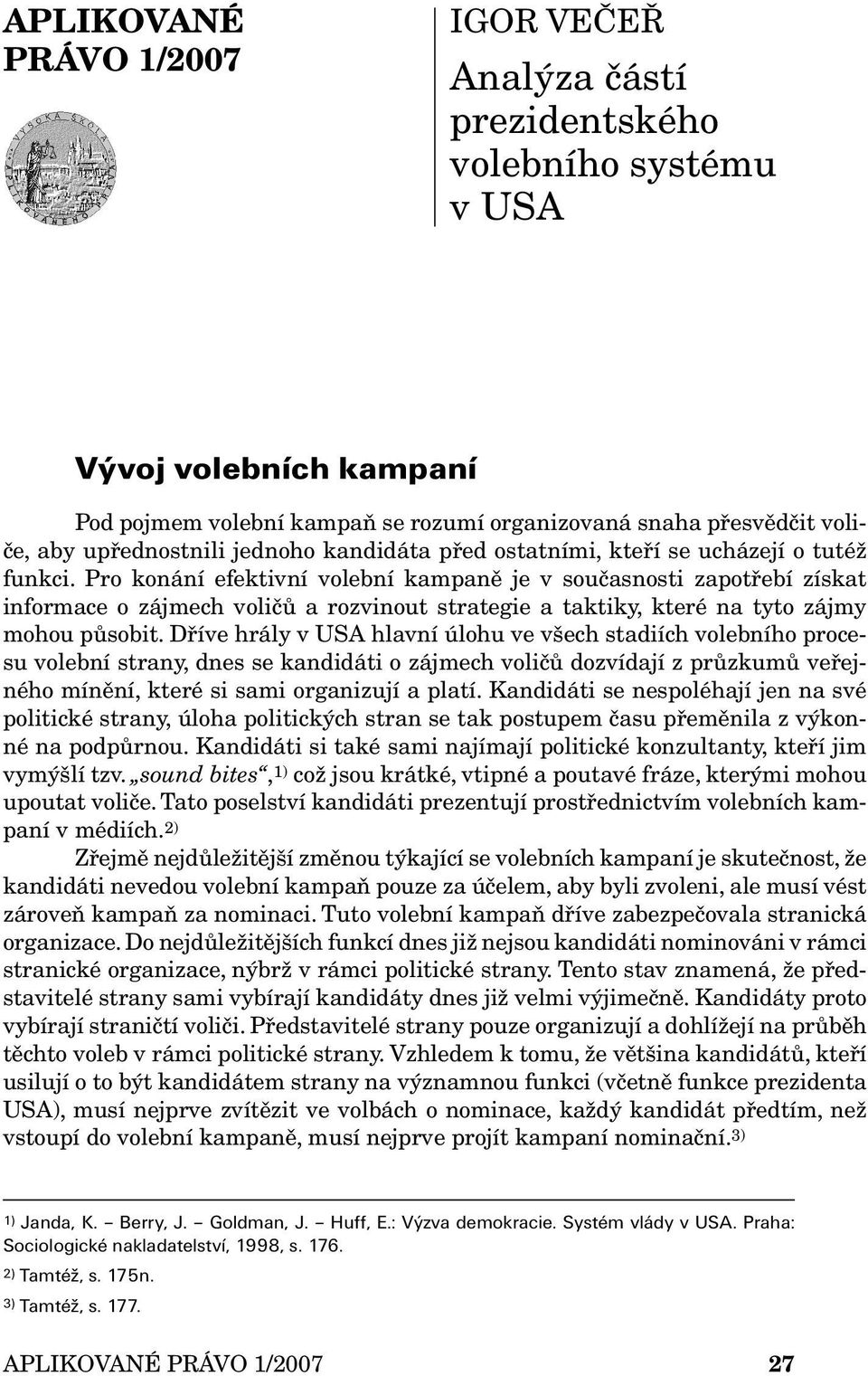 Pro konání efektivní volební kampaně je v současnosti zapotřebí získat informace o zájmech voličů a rozvinout strategie a taktiky, které na tyto zájmy mohou působit.