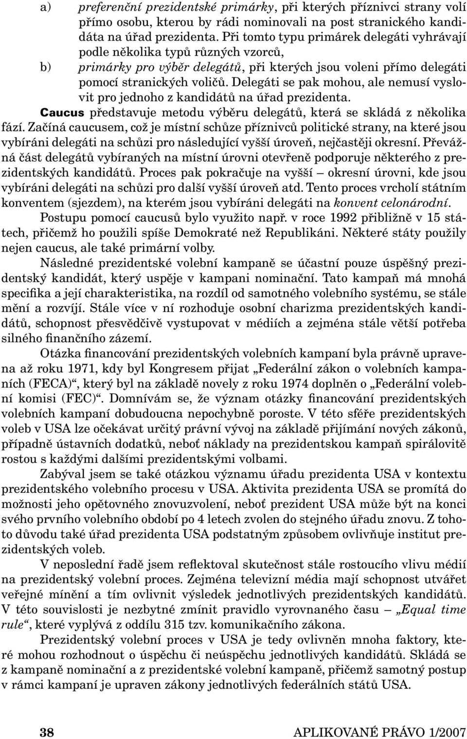 Delegáti se pak mohou, ale nemusí vyslovit pro jednoho z kandidátů na úřad prezidenta. Caucus představuje metodu výběru delegátů, která se skládá z několika fází.