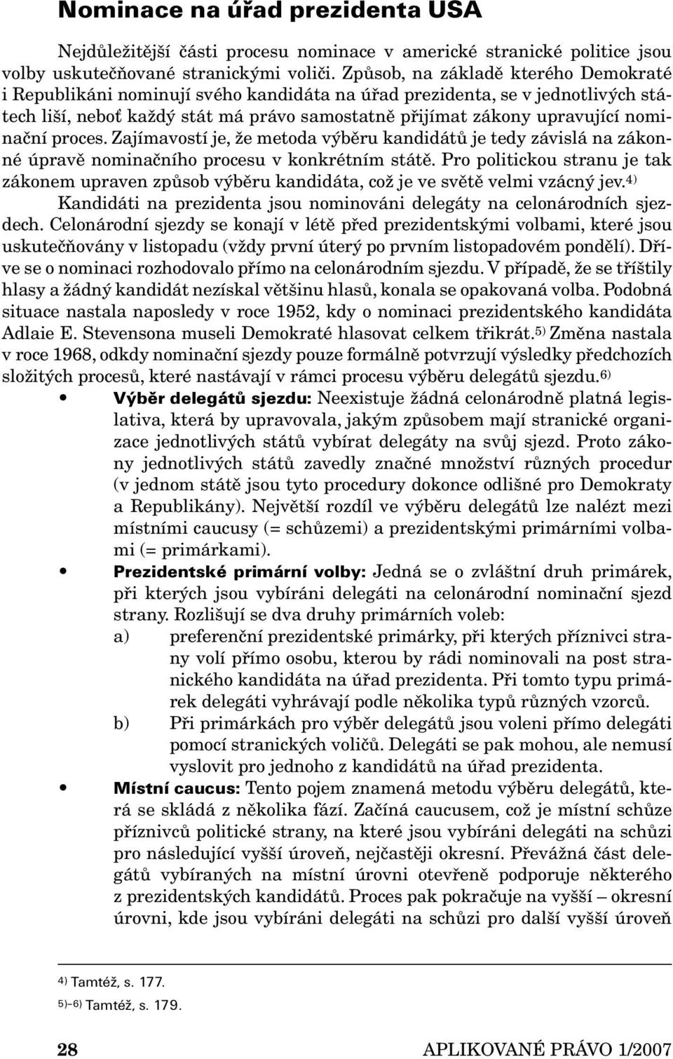 nominační proces. Zajímavostí je, že metoda výběru kandidátů je tedy závislá na zákonné úpravě nominačního procesu v konkrétním státě.