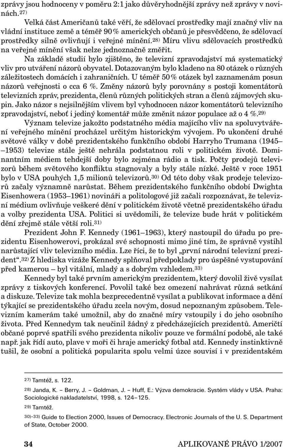 mínění. 28) Míru vlivu sdělovacích prostředků na veřejné mínění však nelze jednoznačně změřit.