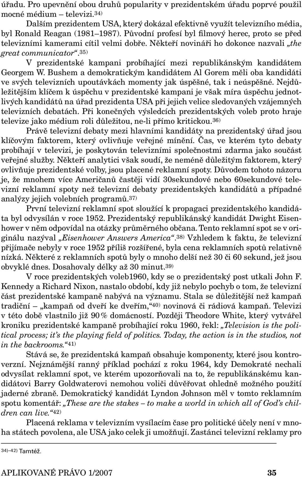 Někteří novináři ho dokonce nazvali the great communicator. 35) V prezidentské kampani probíhající mezi republikánským kandidátem Georgem W.