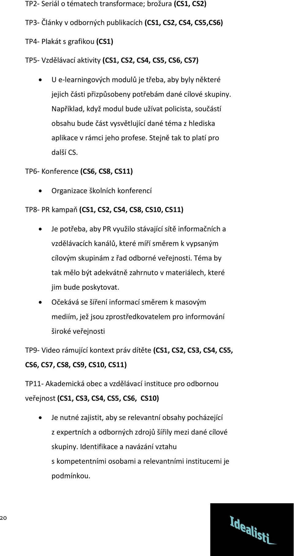 Například, když modul bude užívat policista, součástí obsahu bude část vysvětlující dané téma z hlediska aplikace v rámci jeho profese. Stejně tak to platí pro další CS.