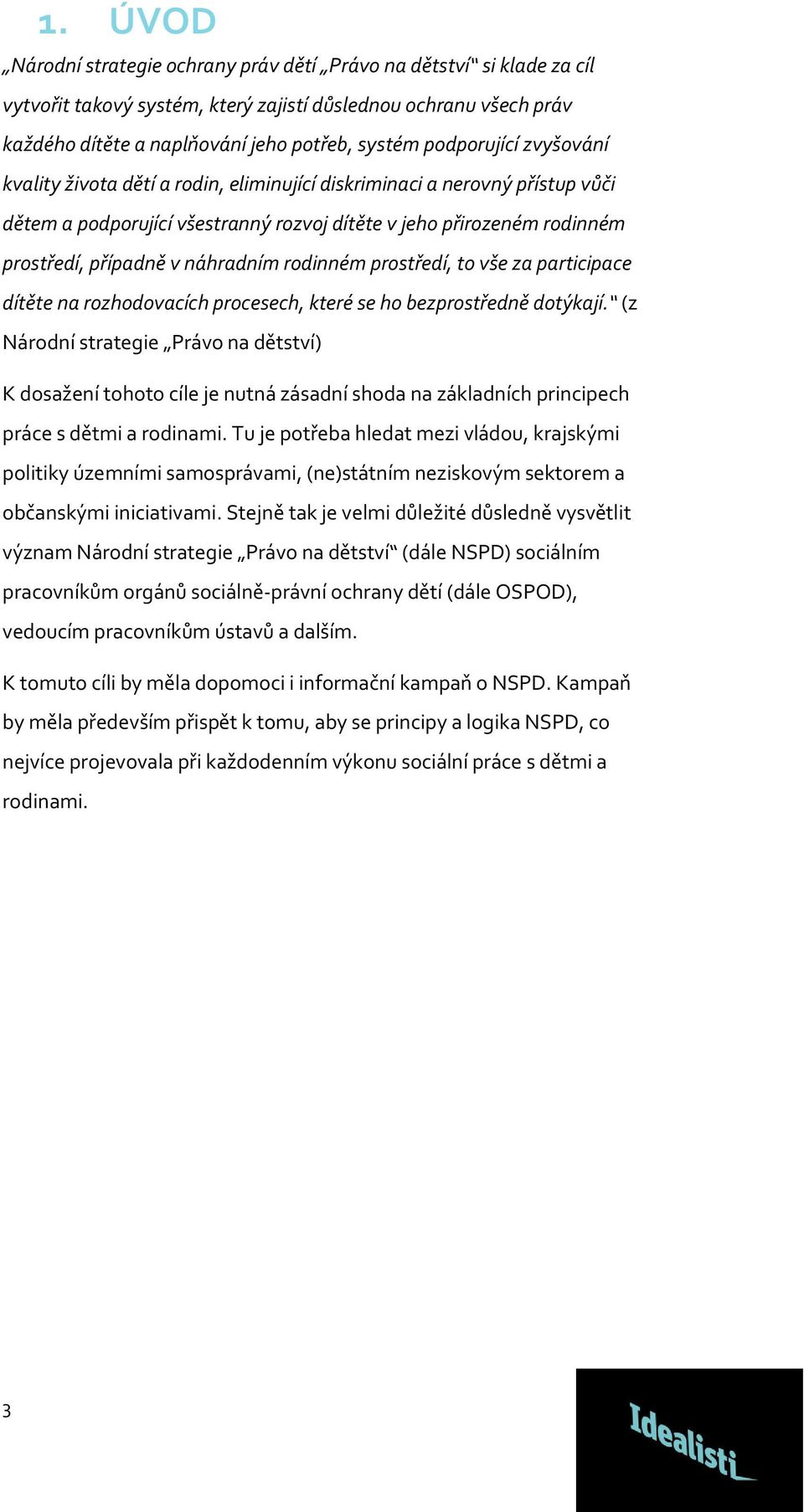 náhradním rodinném prostředí, to vše za participace dítěte na rozhodovacích procesech, které se ho bezprostředně dotýkají.