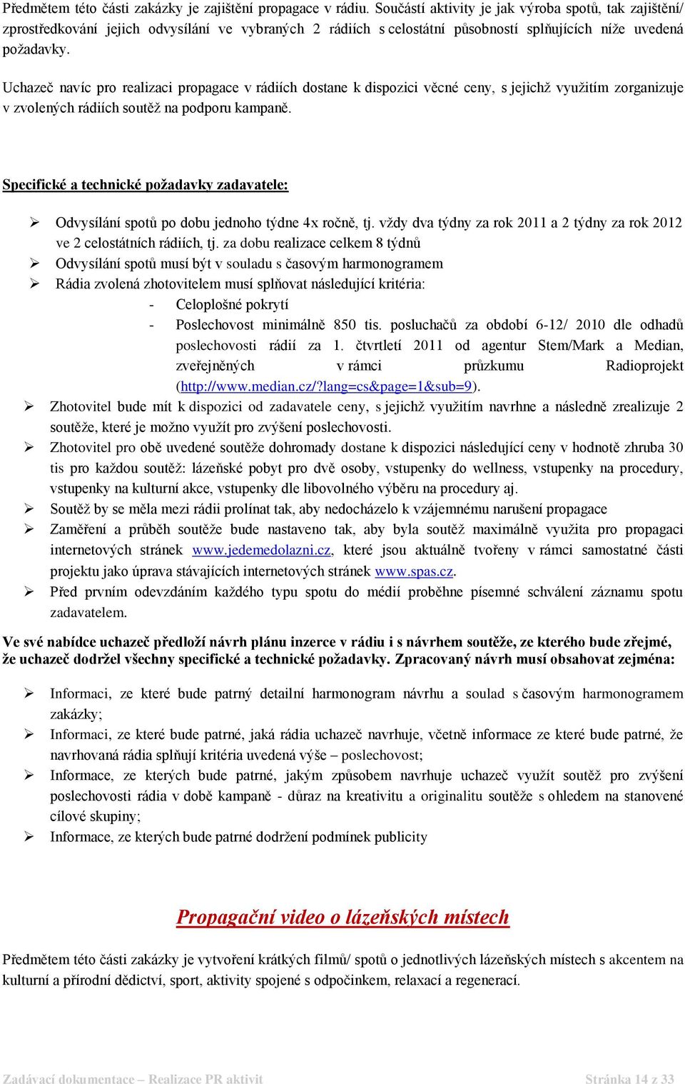 Uchazeč navíc pro realizaci propagace v rádiích dostane k dispozici věcné ceny, s jejichž využitím zorganizuje v zvolených rádiích soutěž na podporu kampaně.