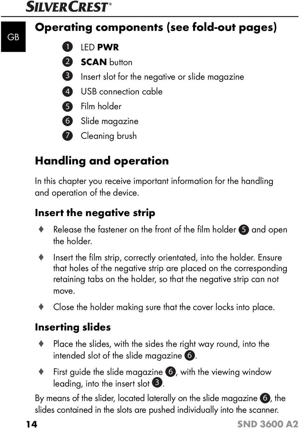 Insert the negative strip Release the fastener on the front of the fi lm holder 5 and open the holder. Insert the fi lm strip, correctly orientated, into the holder.