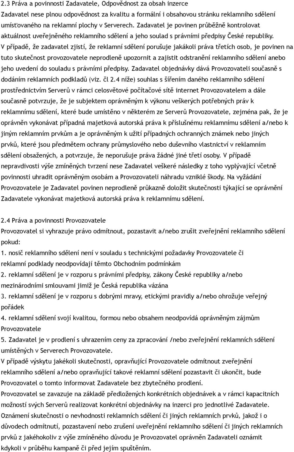 V případě, že zadavatel zjistí, že reklamní sdělení porušuje jakákoli práva třetích osob, je povinen na tuto skutečnost provozovatele neprodleně upozornit a zajistit odstranění reklamního sdělení