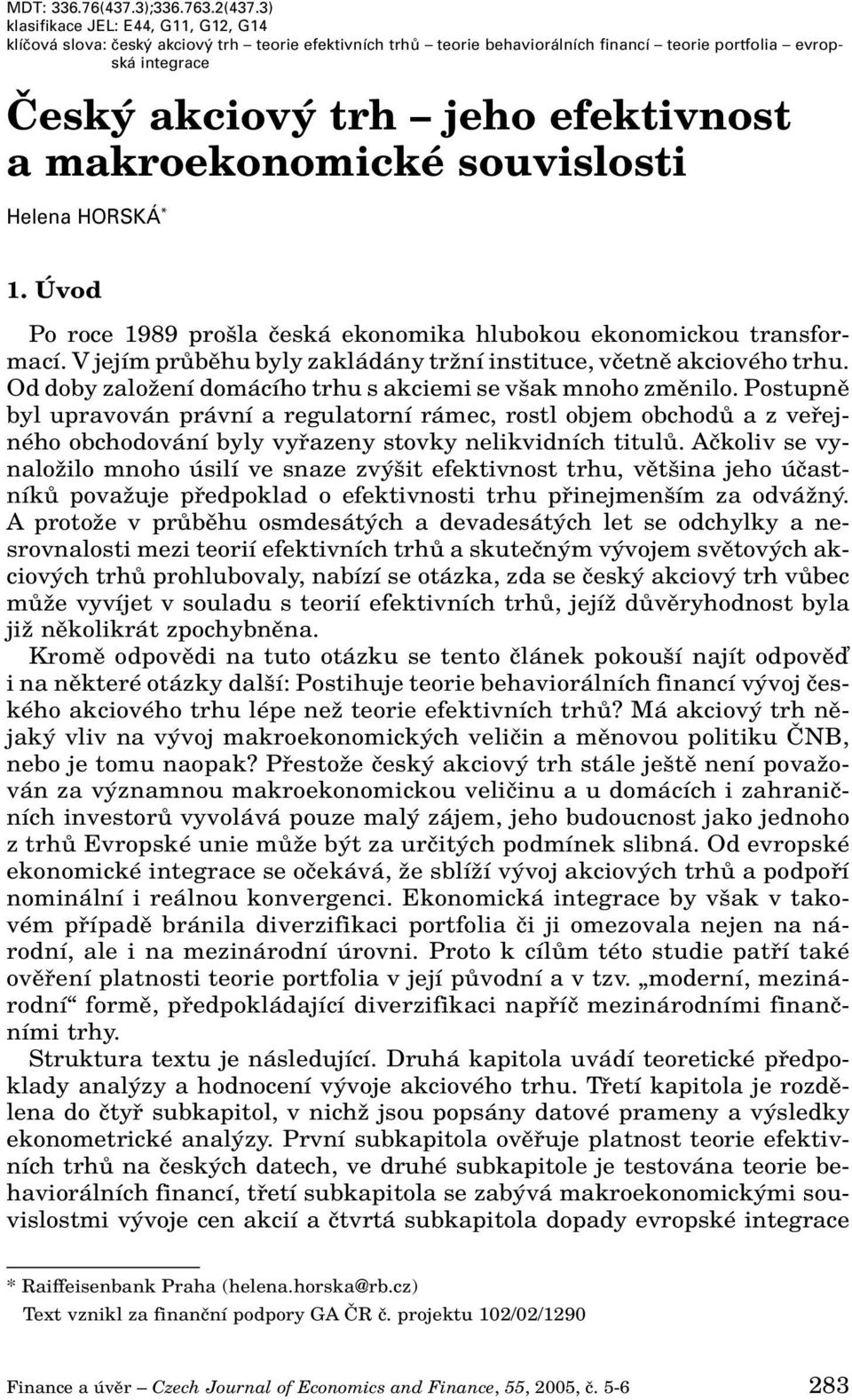 makroekonomické souvislosti Helena HORSKÁ * 1. Úvod Po roce 1989 pro la ãeská ekonomika hlubokou ekonomickou transformací. V jejím prûbûhu byly zakládány trïní instituce, vãetnû akciového trhu.