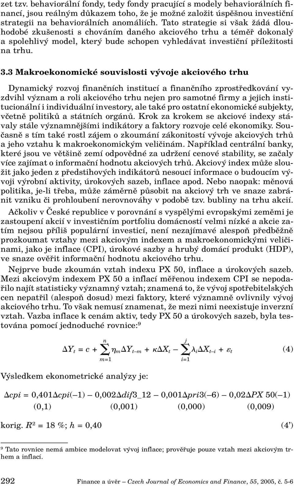 3 Makroekonomické souvislosti v voje akciového trhu Dynamick rozvoj finanãních institucí a finanãního zprostfiedkování vyzdvihl v znam a roli akciového trhu nejen pro samotné firmy a jejich