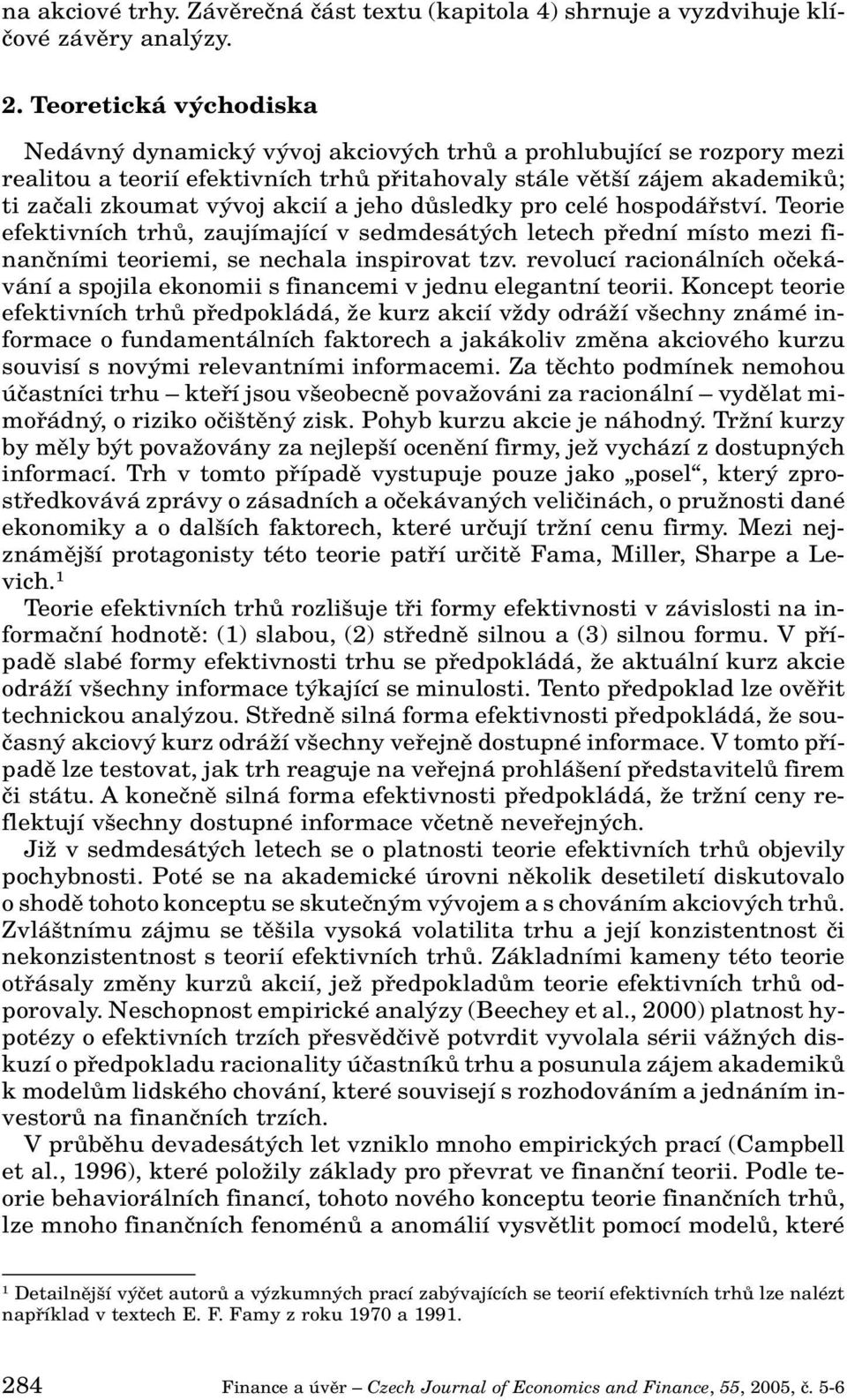 jeho dûsledky pro celé hospodáfiství. Teorie efektivních trhû, zaujímající v sedmdesát ch letech pfiední místo mezi finanãními teoriemi, se nechala inspirovat tzv.