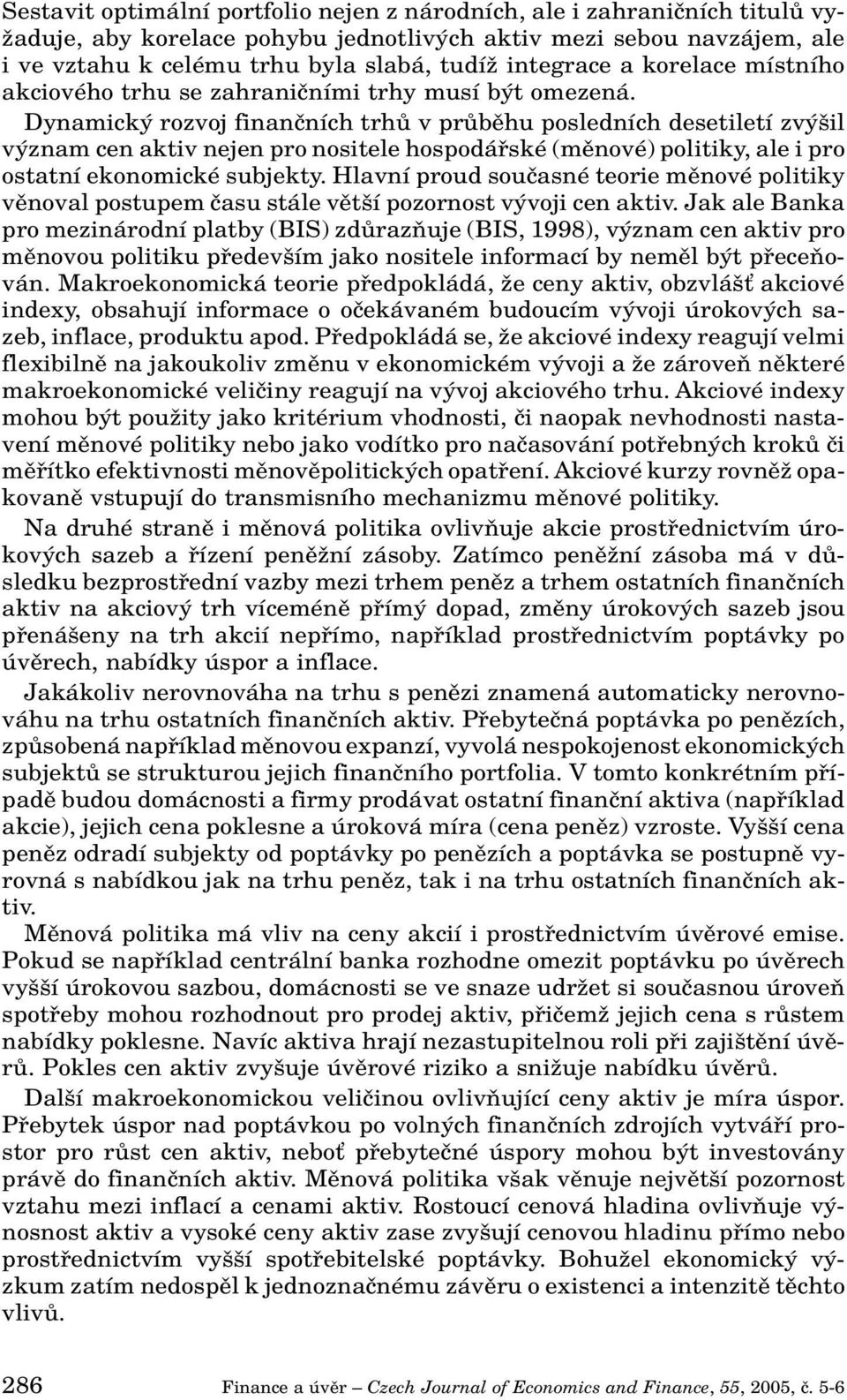 Dynamick rozvoj finanãních trhû v prûbûhu posledních desetiletí zv il v znam cen aktiv nejen pro nositele hospodáfiské (mûnové) politiky, ale i pro ostatní ekonomické subjekty.