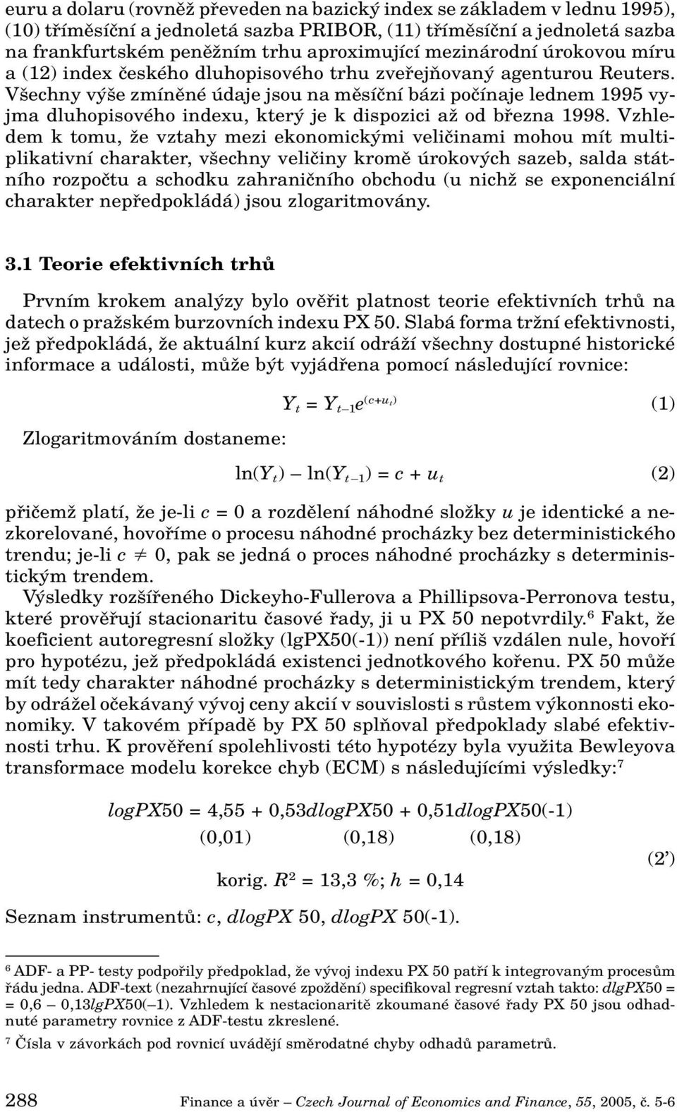 V echny v e zmínûné údaje jsou na mûsíãní bázi poãínaje lednem 1995 vyjma dluhopisového indexu, kter je k dispozici aï od bfiezna 1998.