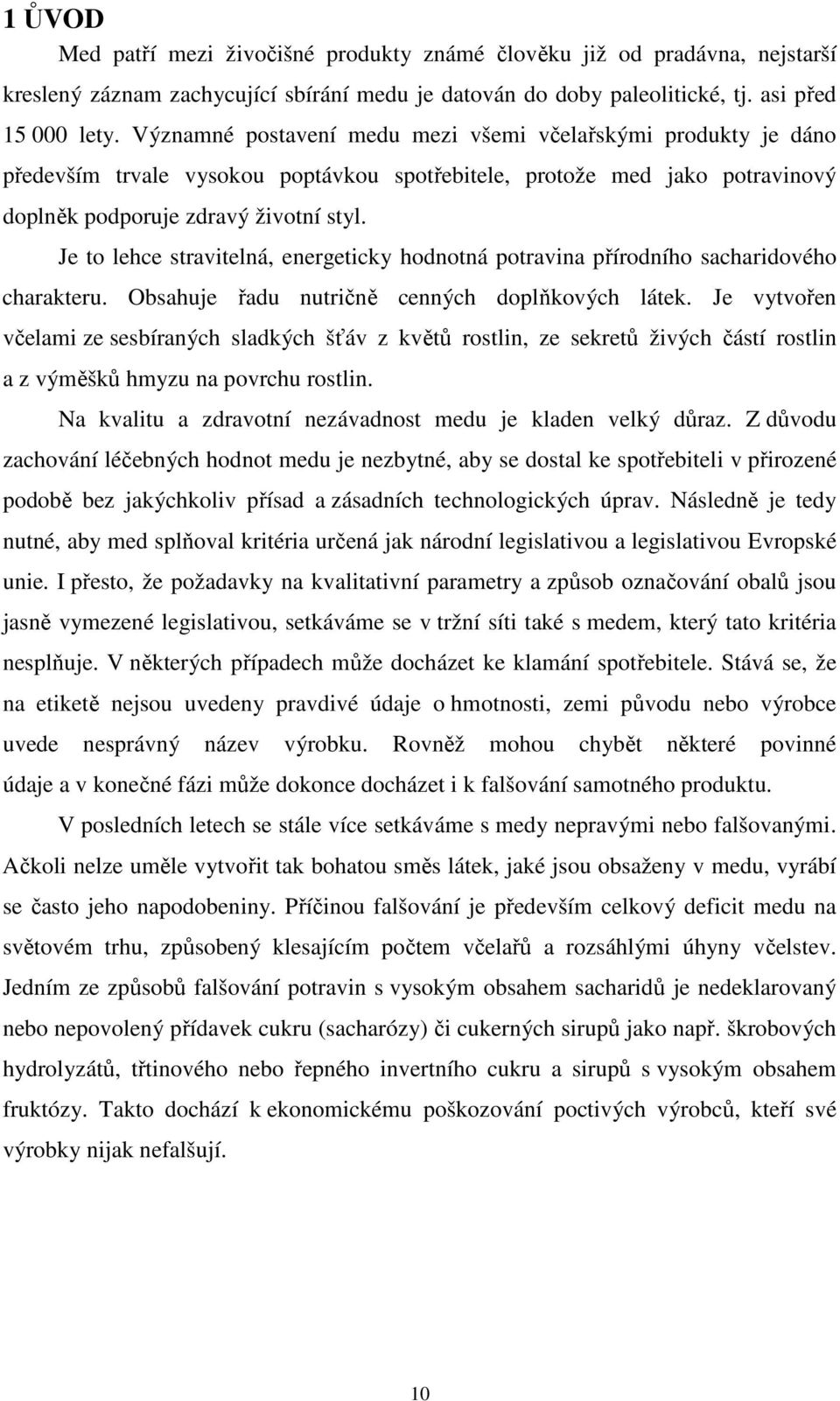 Je to lehce stravitelná, energeticky hodnotná potravina přírodního sacharidového charakteru. Obsahuje řadu nutričně cenných doplňkových látek.