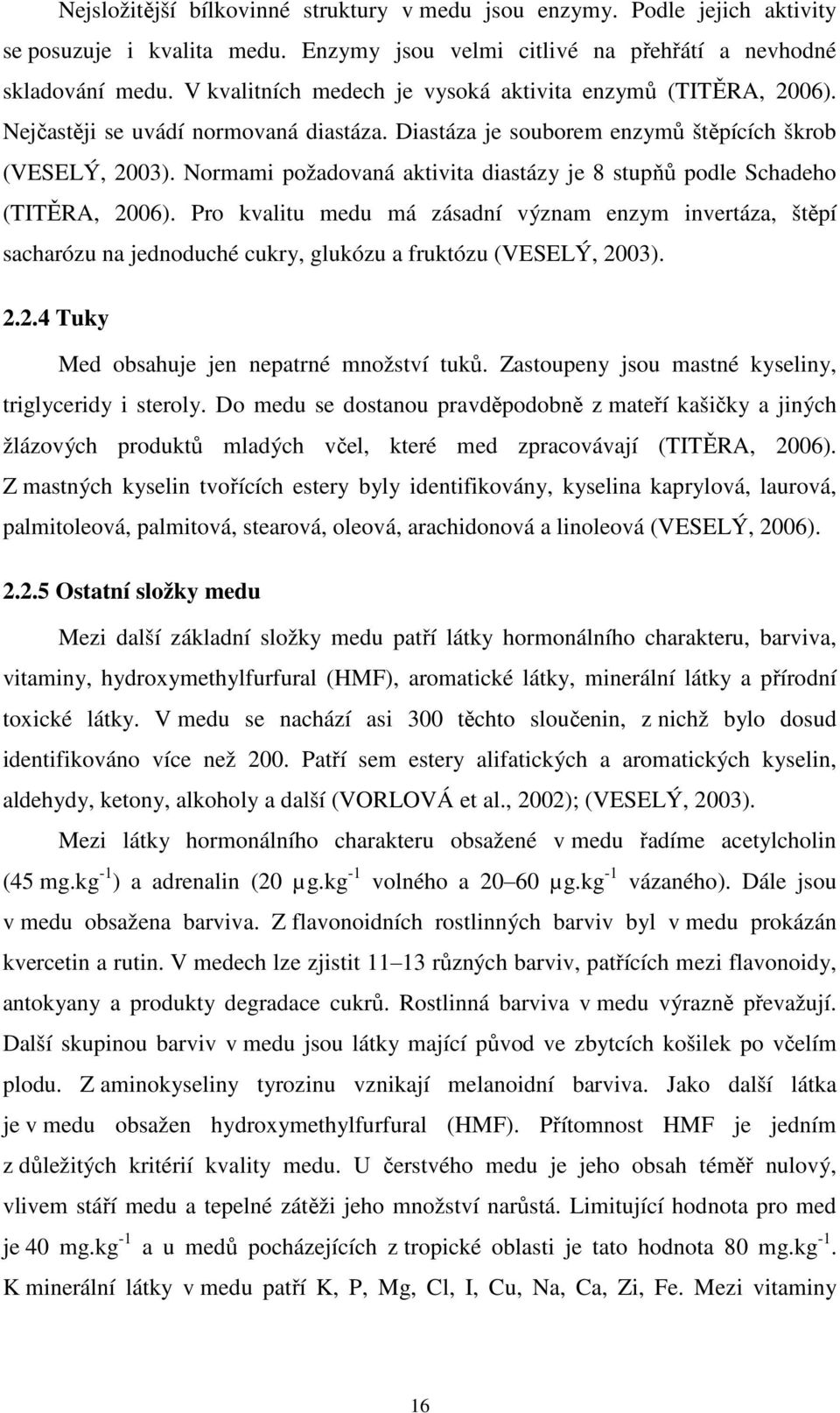 Normami požadovaná aktivita diastázy je 8 stupňů podle Schadeho (TITĚRA, 2006).