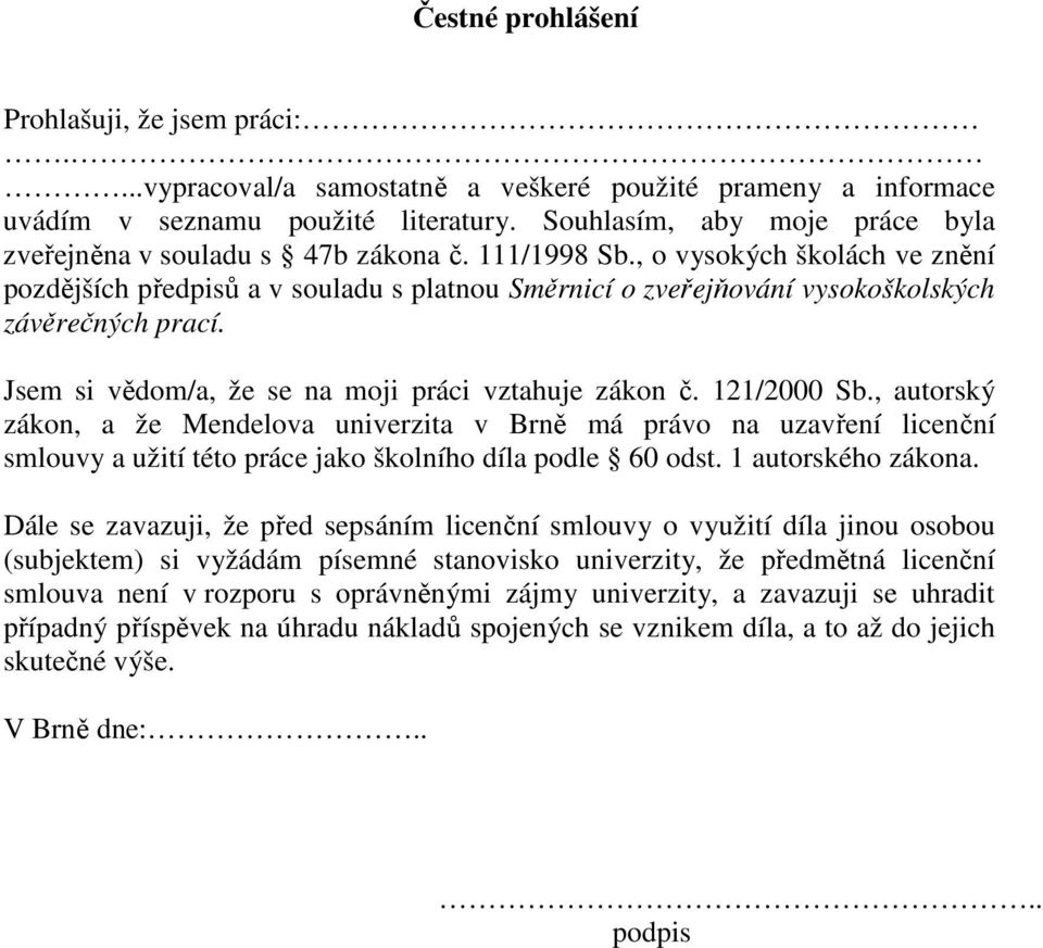 , o vysokých školách ve znění pozdějších předpisů a v souladu s platnou Směrnicí o zveřejňování vysokoškolských závěrečných prací. Jsem si vědom/a, že se na moji práci vztahuje zákon č. 121/2000 Sb.