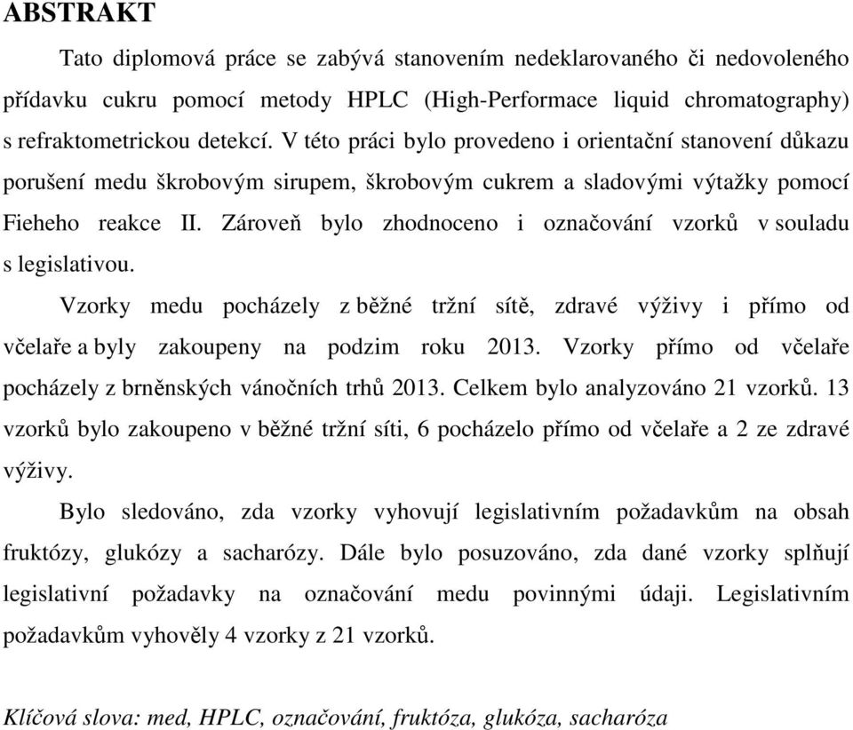 Zároveň bylo zhodnoceno i označování vzorků v souladu s legislativou. Vzorky medu pocházely z běžné tržní sítě, zdravé výživy i přímo od včelaře a byly zakoupeny na podzim roku 2013.