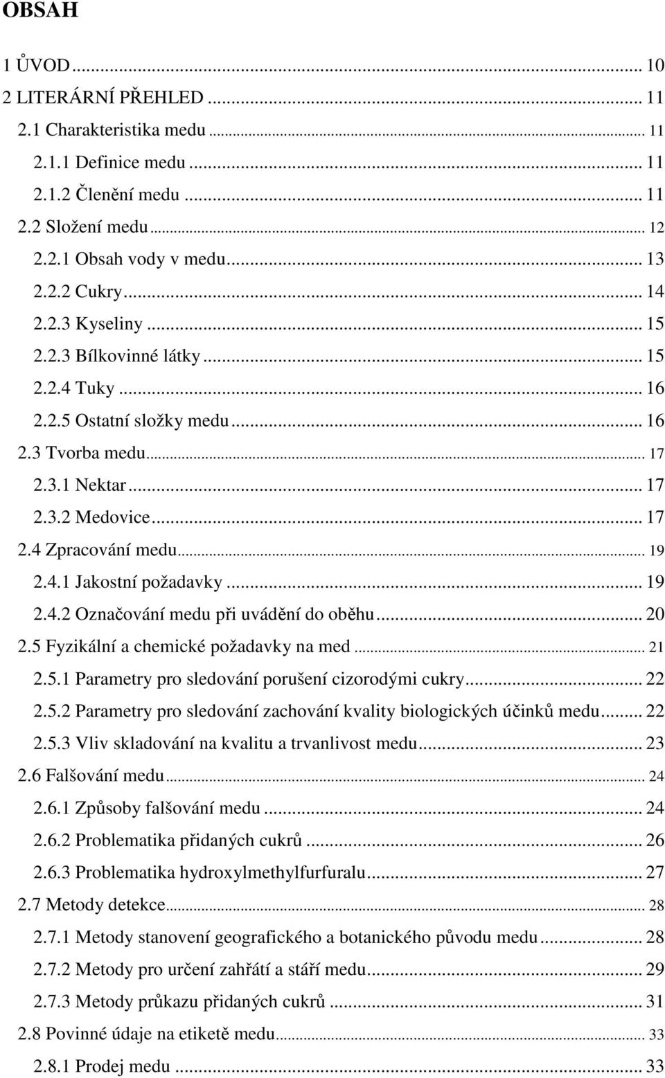 .. 19 2.4.2 Označování medu při uvádění do oběhu... 20 2.5 Fyzikální a chemické požadavky na med... 21 2.5.1 Parametry pro sledování porušení cizorodými cukry... 22 2.5.2 Parametry pro sledování zachování kvality biologických účinků medu.