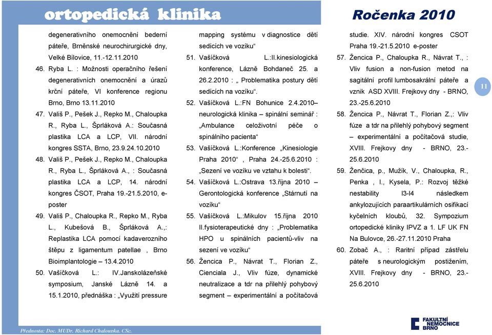 a Vliv fusion a non-fusion metod na degenerativních onemocnění a úrazů krční páteře, VI konference regionu 26.2.2010 : Problematika postury dětí sedících na vozíku.