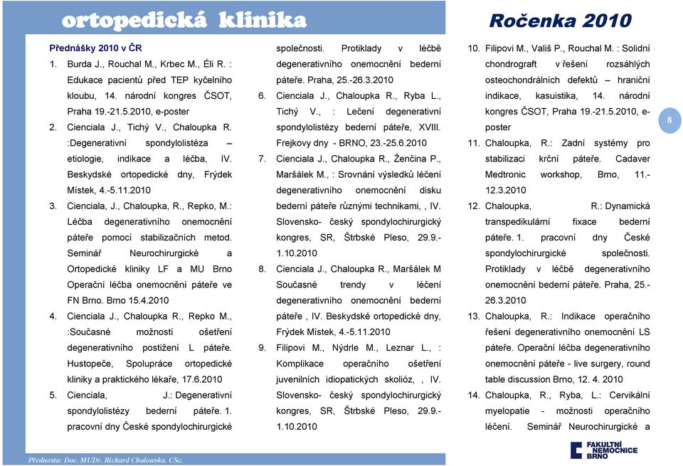 národní kongres ČSOT, 6. Cienciala J., Chaloupka R., Ryba L., indikace, kasuistika, 14. národní Praha 19.-21.5.2010, e-poster 2. Cienciala J., Tichý V.