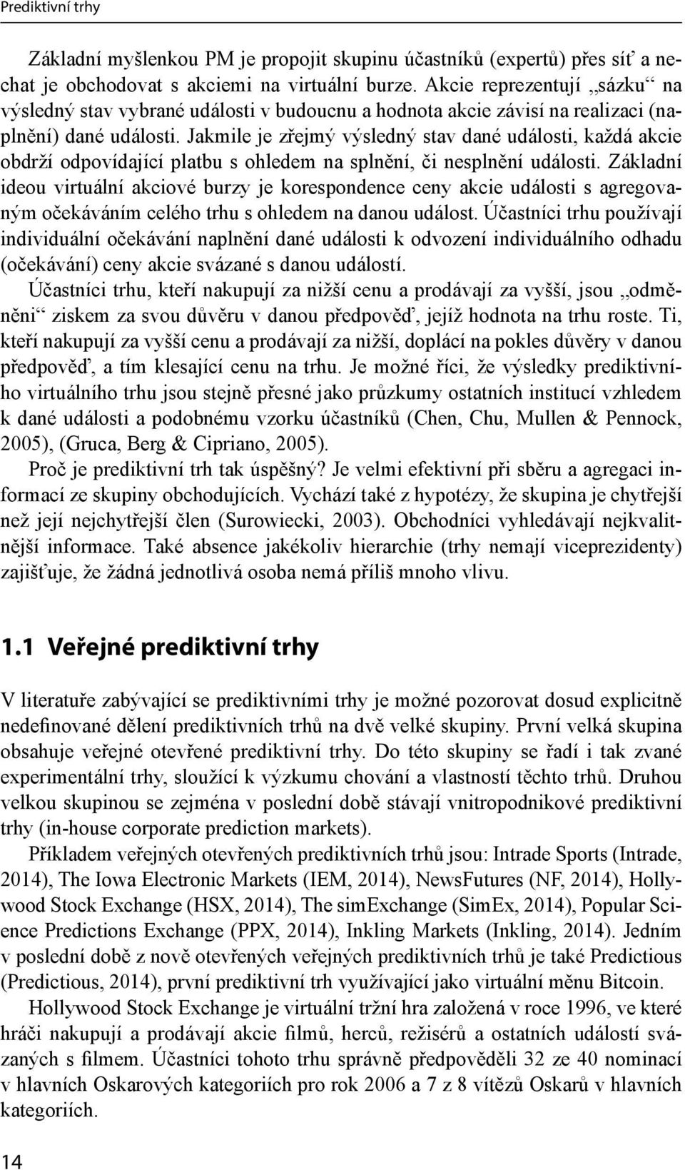 Jakmile je zřejmý výsledný stav dané události, každá akcie obdrží odpovídající platbu s ohledem na splnění, či nesplnění události.