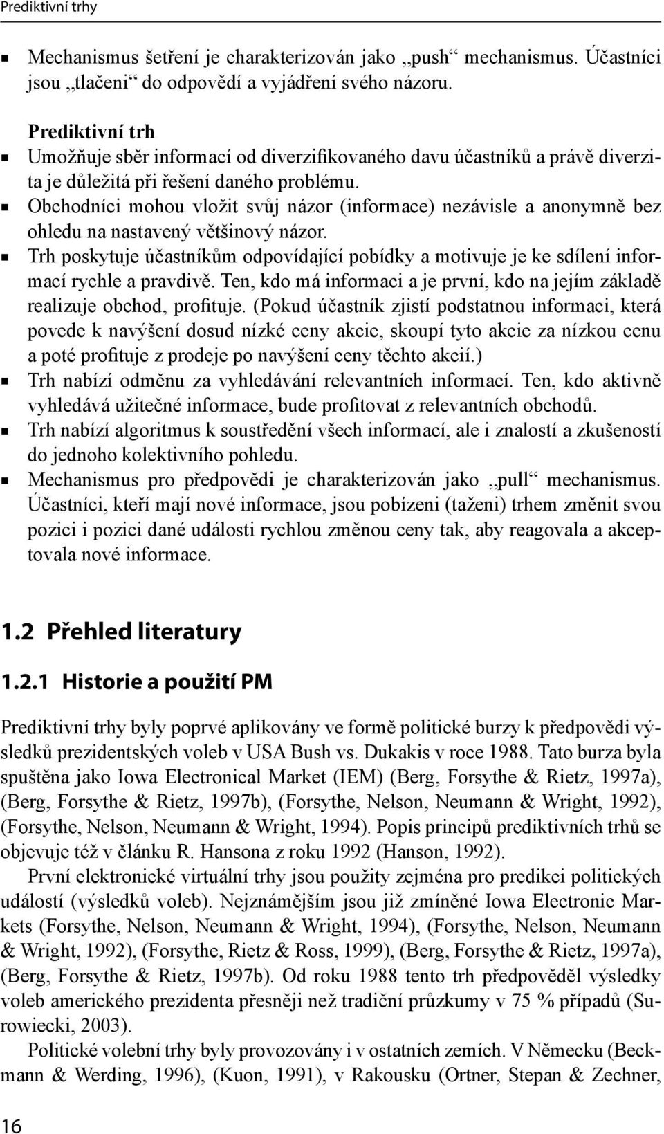 Obchodníci mohou vložit svůj názor (informace) nezávisle a anonymně bez ohledu na nastavený většinový názor.