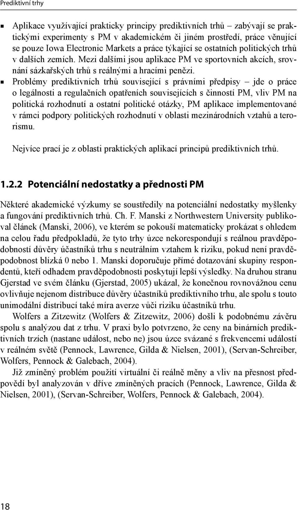 Problémy prediktivních trhů související s právními předpisy jde o práce o legálnosti a regulačních opatřeních souvisejících s činností PM, vliv PM na politická rozhodnutí a ostatní politické otázky,