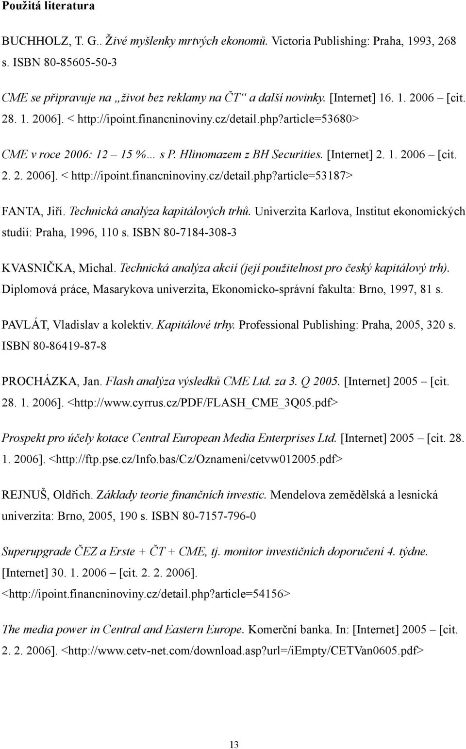 Technická analýza kapitálových trhů. Univerzita Karlova, Institut ekonomických studií: Praha, 1996, 110 s. ISBN 80-7184-308-3 KVASNIČKA, Michal.