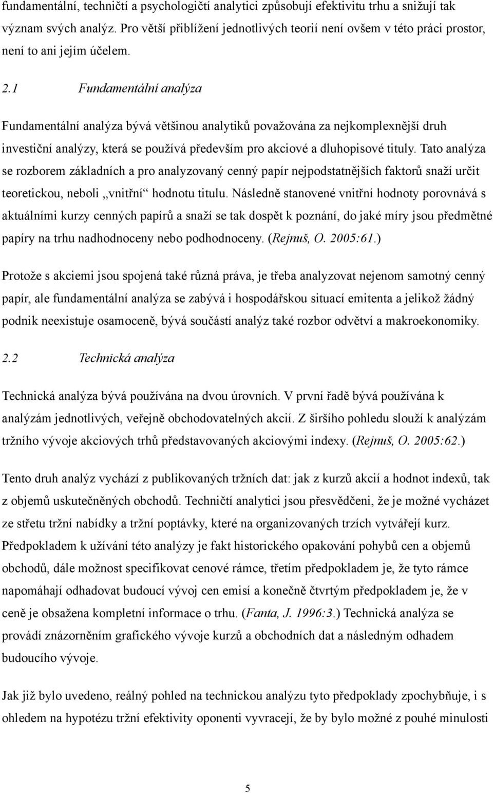 1 Fundamentální analýza Fundamentální analýza bývá většinou analytiků považována za nejkomplexnější druh investiční analýzy, která se používá především pro akciové a dluhopisové tituly.