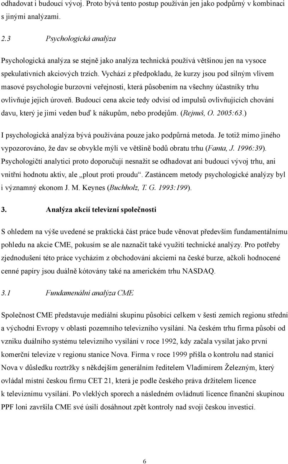 Vychází z předpokladu, že kurzy jsou pod silným vlivem masové psychologie burzovní veřejnosti, která působením na všechny účastníky trhu ovlivňuje jejich úroveň.