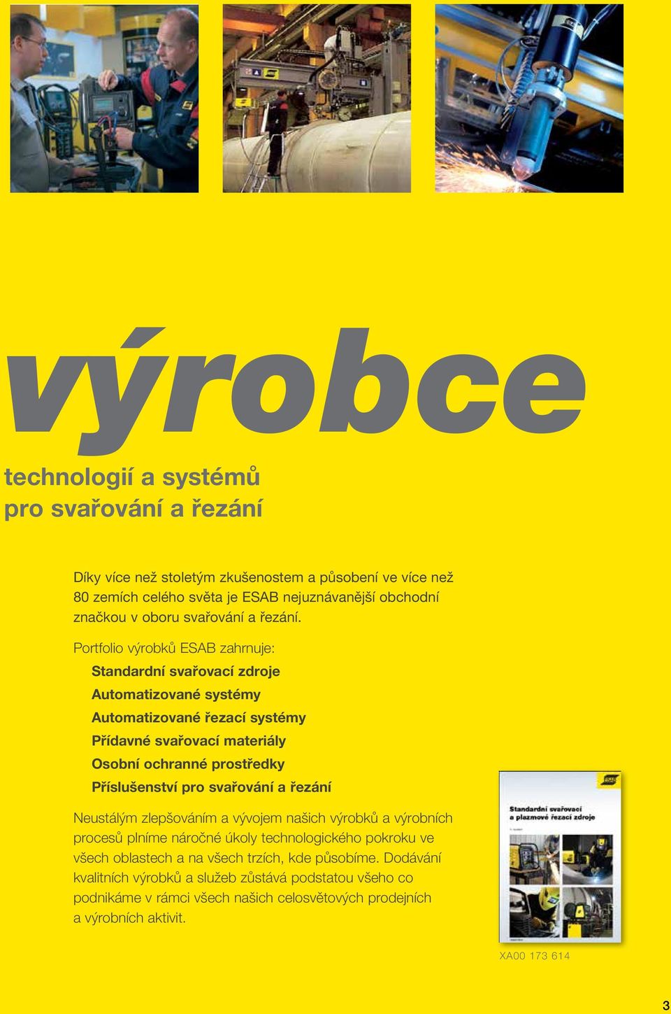 Portfolio výrobků ESAB zahrnuje: Standardní svařovací zdroje Automatizované systémy Automatizované řezací systémy Přídavné svařovací materiály Osobní ochranné prostředky