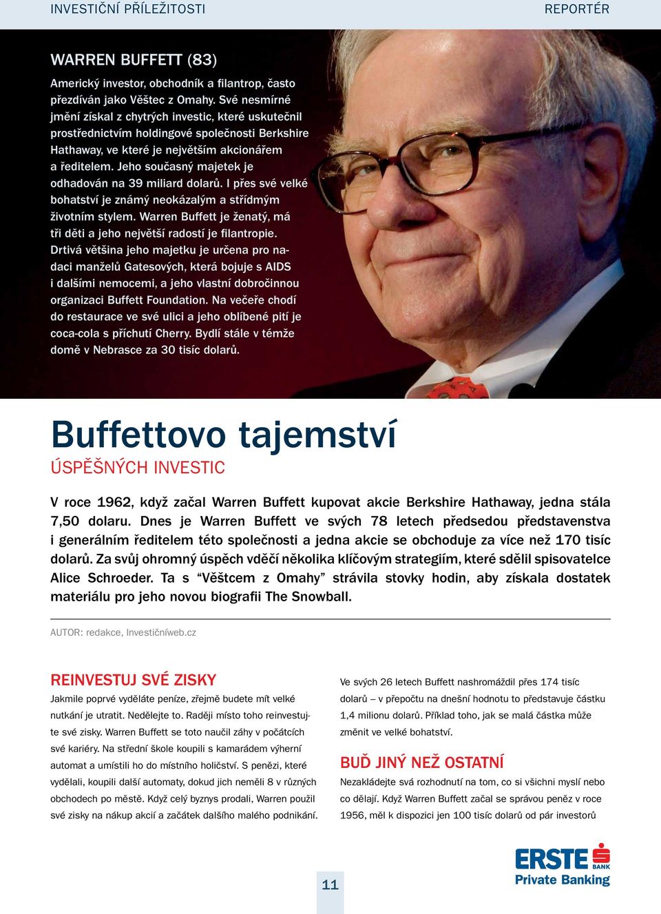 Jeho současný majetek je odhadován na 39 miliard dolarů. I přes své velké bohatství je známý neokázalým a střídmým životním stylem.