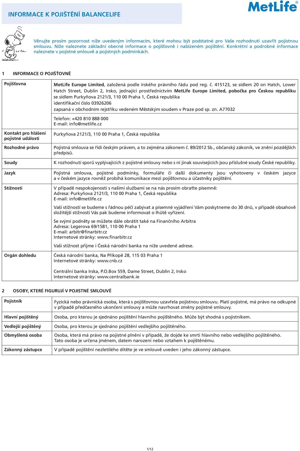 1 INFORMACE O POJIŠŤOVNĚ Pojišťovna MetLife Europe Limited, založená podle irského právního řádu pod reg. č.