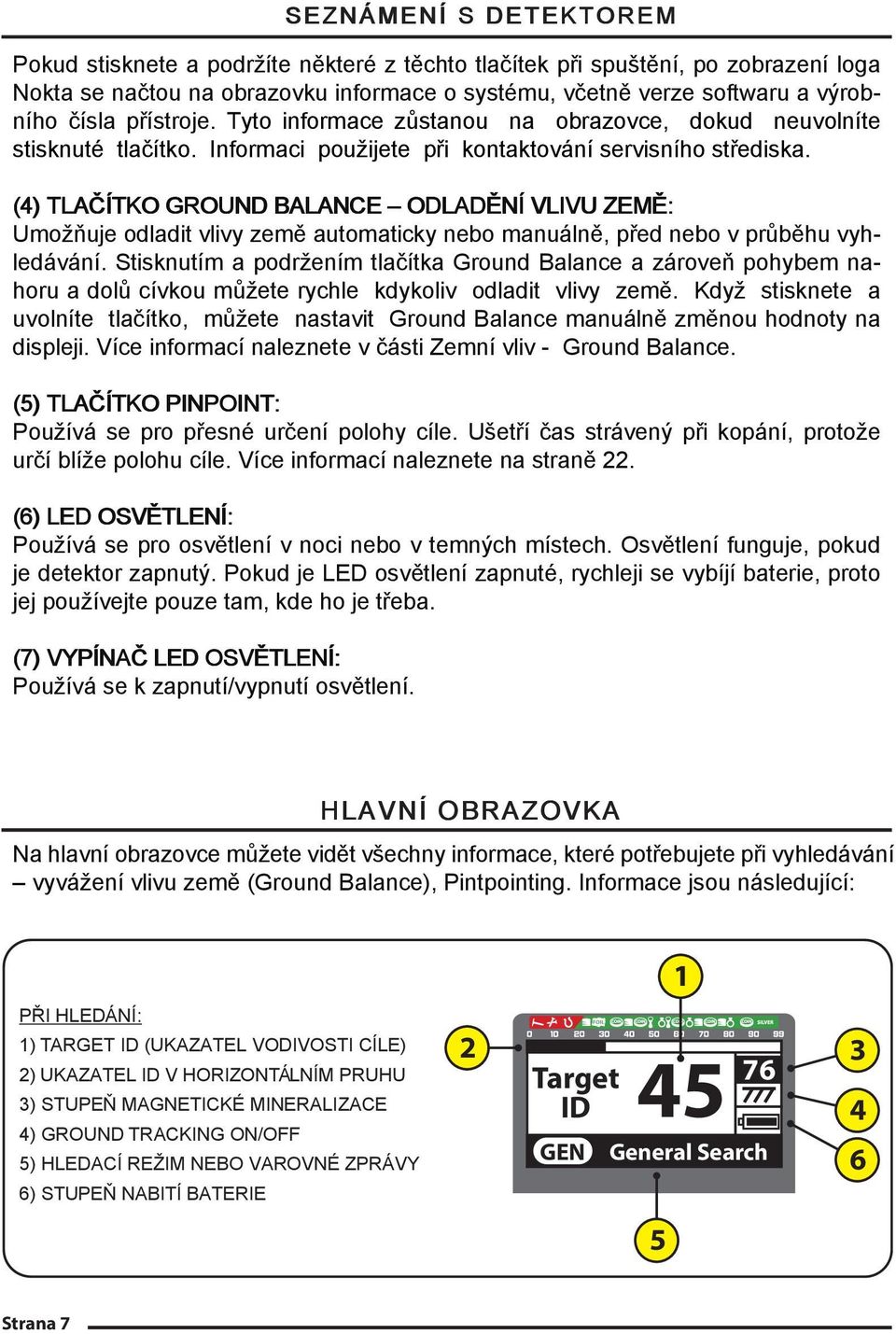 (4) TLAČÍTKO GROUND BALANCE ODLADĚNÍ VLIVU ZEMĚ Umožňuje odladit vlivy země automaticky nebo manuálně, před nebo v průběhu vyhledávání.