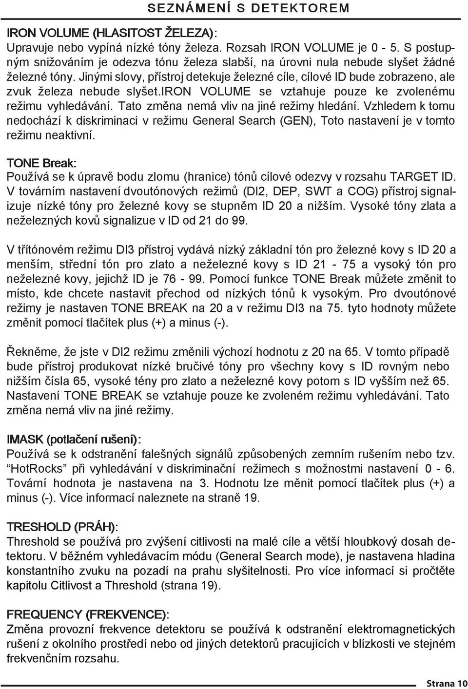 Jinými slovy, přístroj detekuje železné cíle, cílové ID bude zobrazeno, ale zvuk železa nebude slyšet.iron VOLUME se vztahuje pouze ke zvolenému režimu vyhledávání.