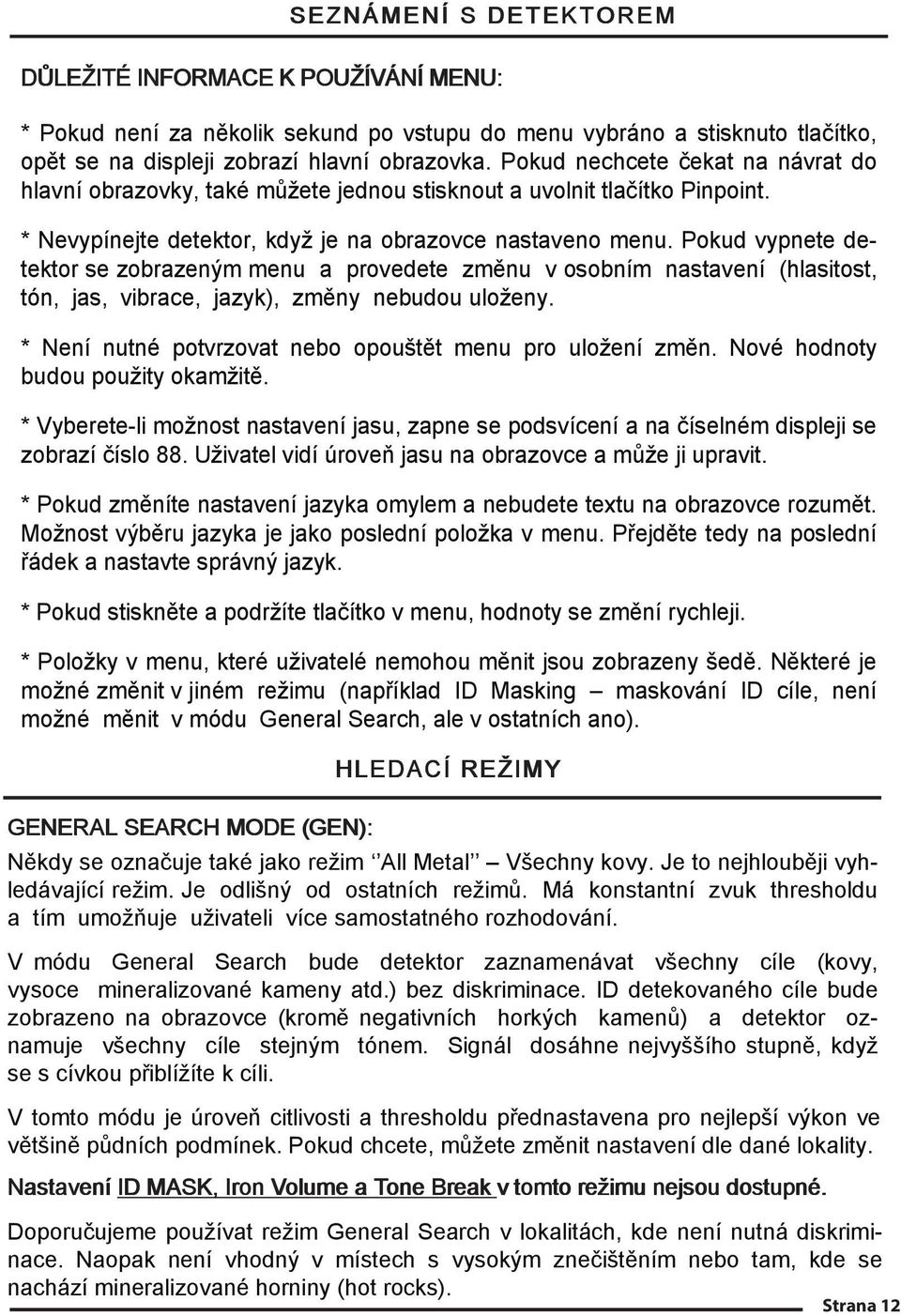 Pokud vypnete detektor se zobrazeným menu a provedete změnu v osobním nastavení (hlasitost, tón, jas, vibrace, jazyk), změny nebudou uloženy.