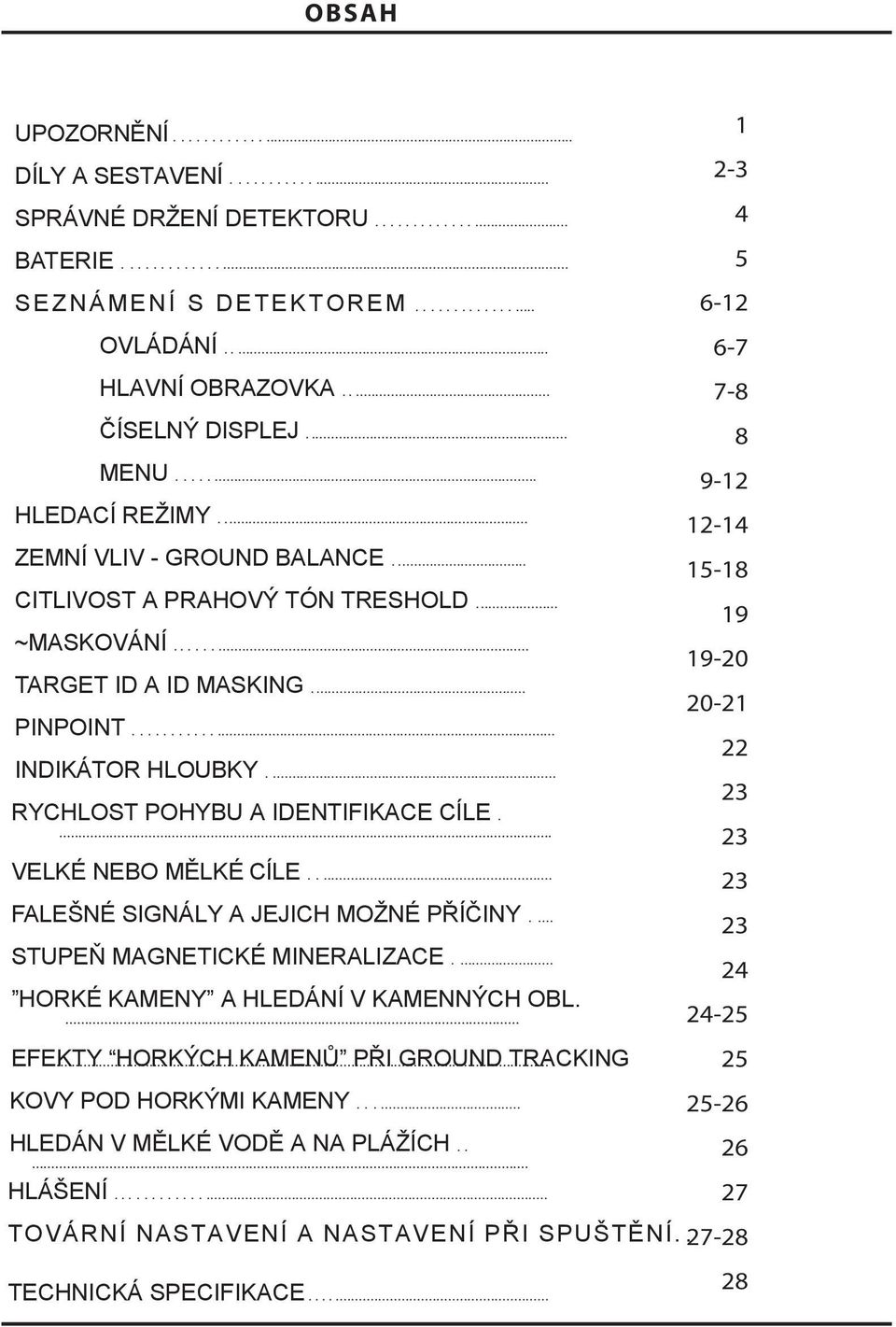 ... RYCHLOST POHYBU A IDENTIFIKACE CÍLE.... VELKÉ NEBO MĚLKÉ CÍLE..... FALEŠNÉ SIGNÁLY A JEJICH MOŽNÉ PŘÍČINY.... STUPEŇ MAGNETICKÉ MINERALIZACE.... HORKÉ KAMENY A HLEDÁNÍ V KAMENNÝCH OBL.... EFEKTY.