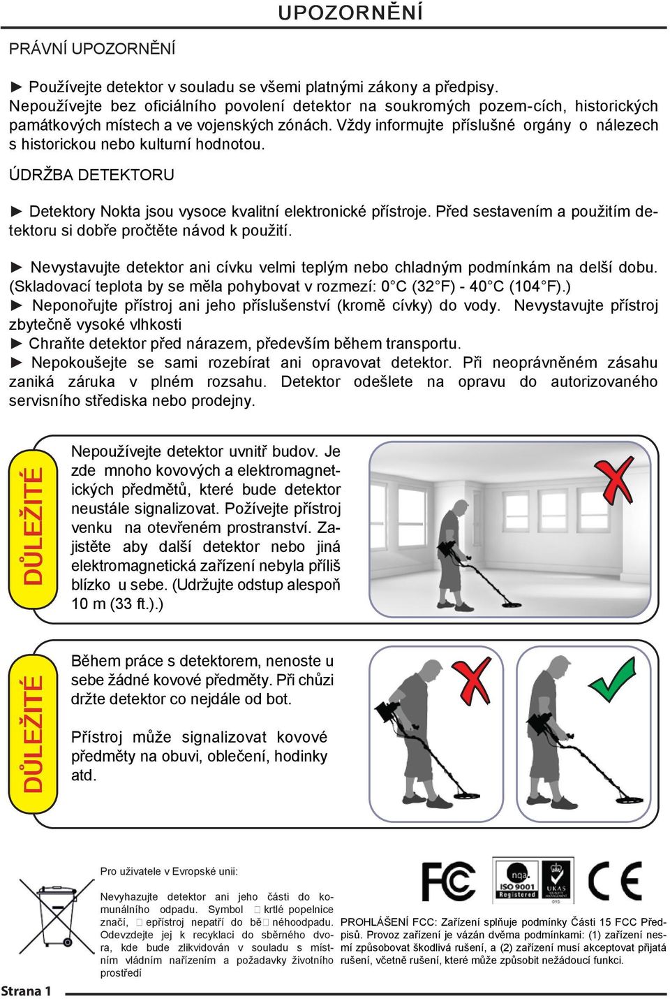 Vždy informujte příslušné orgány o nálezech s historickou nebo kulturní hodnotou. ÚDRŽBA DETEKTORU Detektory Nokta jsou vysoce kvalitní elektronické přístroje.