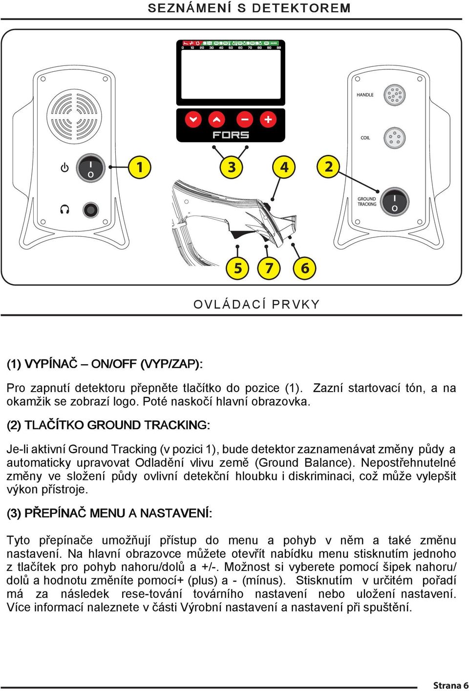 (2) TLAČÍTKO GROUND TRACKING Je-li aktivní Ground Tracking (v pozici 1), bude detektor zaznamenávat změny půdy a automaticky upravovat Odladění vlivu země (Ground Balance).