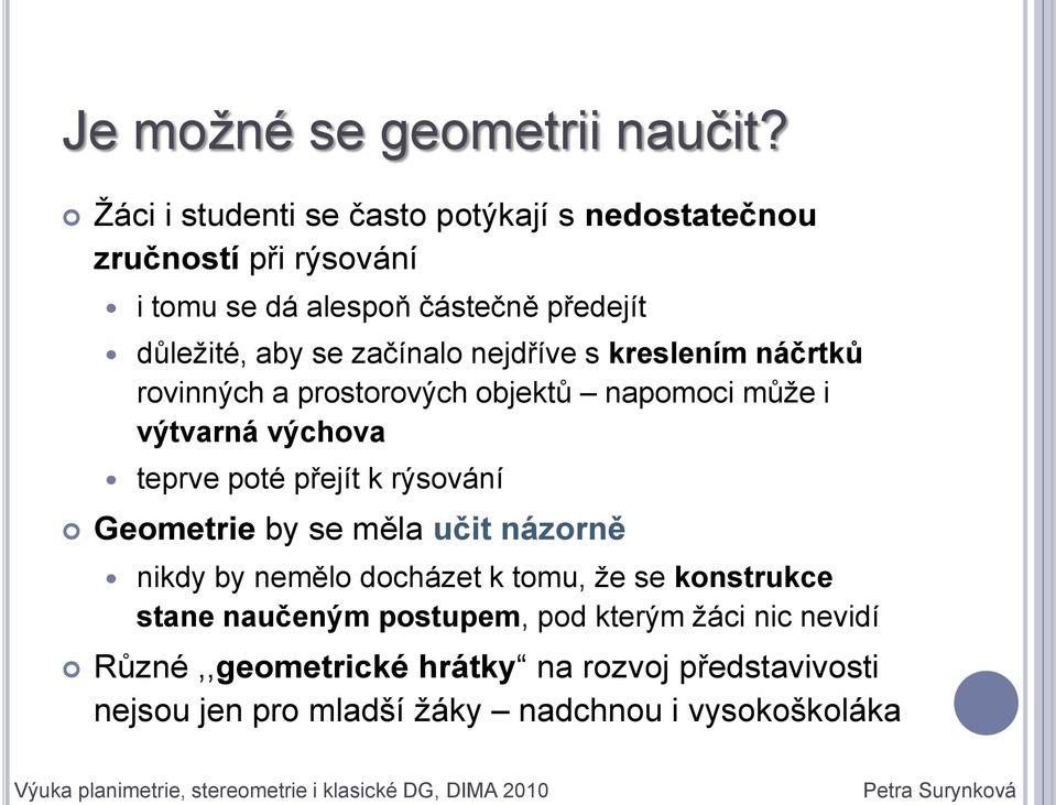 začínalo nejdříve s kreslením náčrtků rovinných a prostorových objektů napomoci můţe i výtvarná výchova teprve poté přejít k