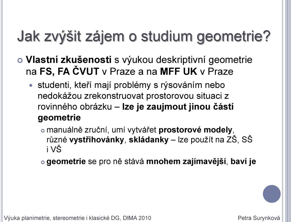 s rýsováním nebo nedokáţou zrekonstruovat prostorovou situaci z rovinného obrázku lze je zaujmout jinou částí geometrie