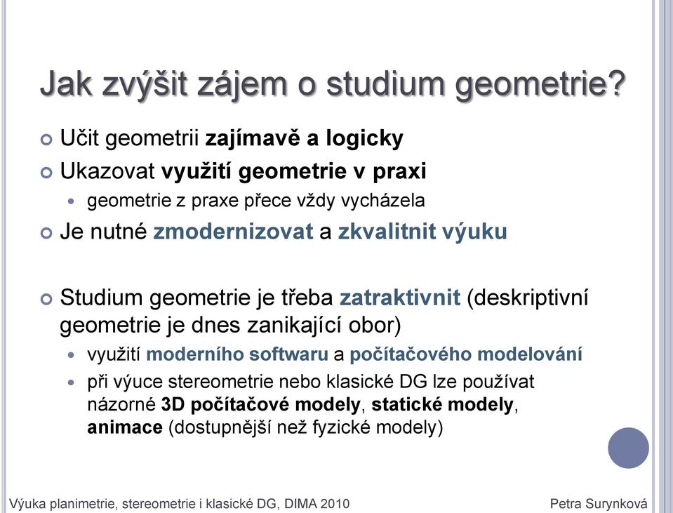 a zkvalitnit výuku Studium geometrie je třeba zatraktivnit (deskriptivní geometrie je dnes zanikající obor) vyuţití moderního