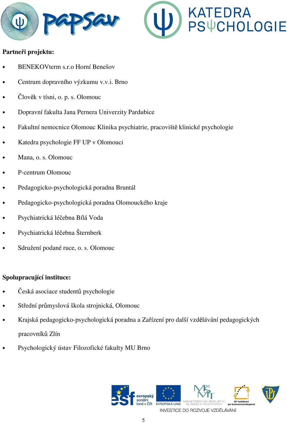 Olomouc Dopravní fakulta Jana Pernera Univerzity Pardubice Fakultní nemocnice Olomouc Klinika psychiatrie, pracoviště klinické psychologie Katedra psychologie FF UP v Olomouci Mana, o. s.