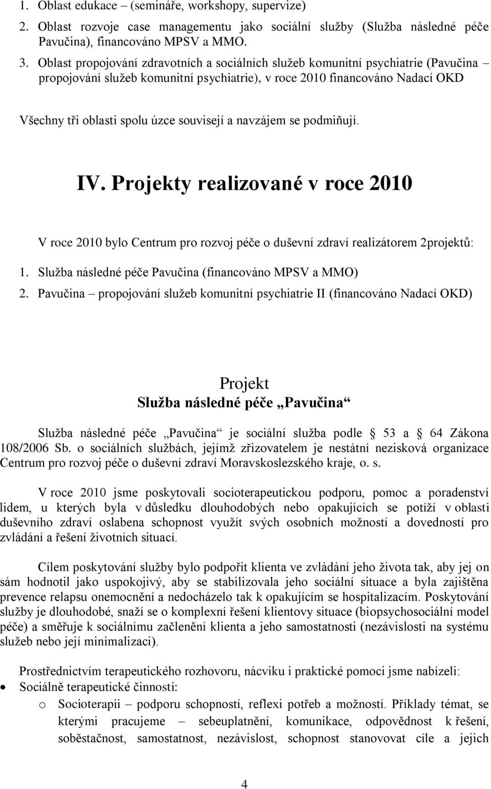 souvisejí a navzájem se podmiňují. IV. Projekty realizované v roce 2010 V roce 2010 bylo Centrum pro rozvoj péče o duševní zdraví realizátorem 2projektů: 1.