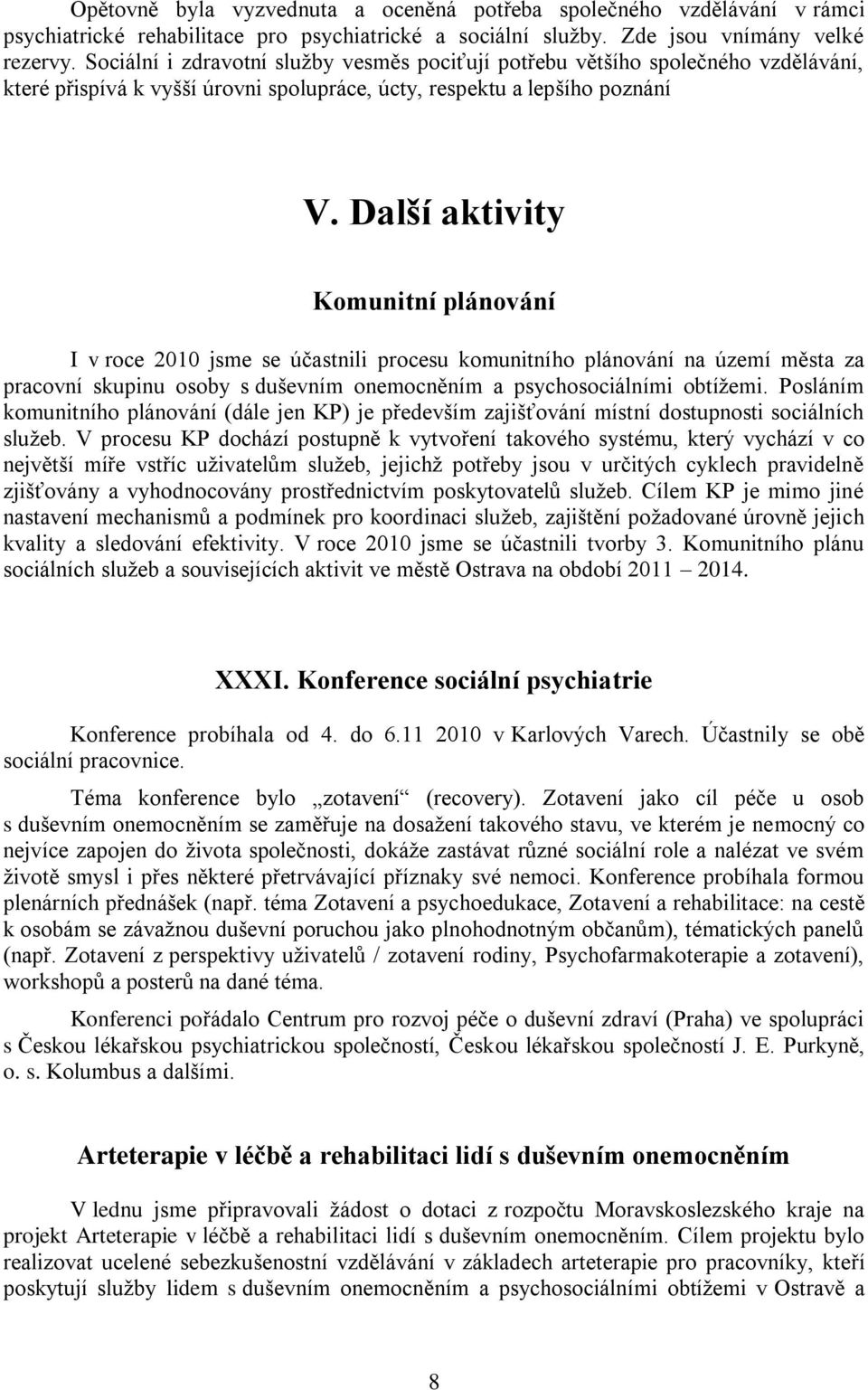 Další aktivity Komunitní plánování I v roce 2010 jsme se účastnili procesu komunitního plánování na území města za pracovní skupinu osoby s duševním onemocněním a psychosociálními obtížemi.