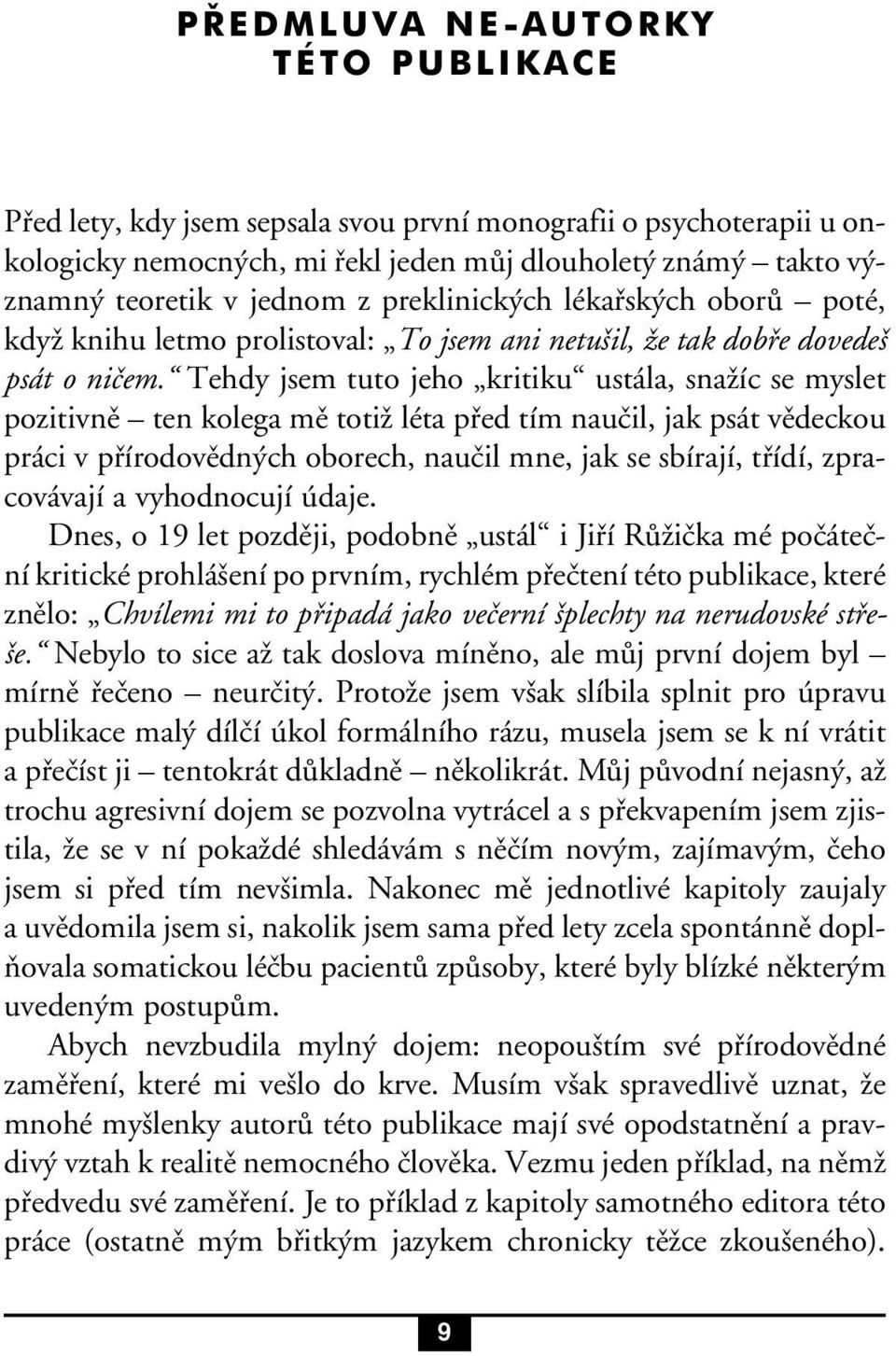 Tehdy jsem tuto jeho kritiku ustála, snažíc se myslet pozitivně ten kolega mě totiž léta před tím naučil, jak psát vědeckou práci v přírodovědných oborech, naučil mne, jak se sbírají, třídí,